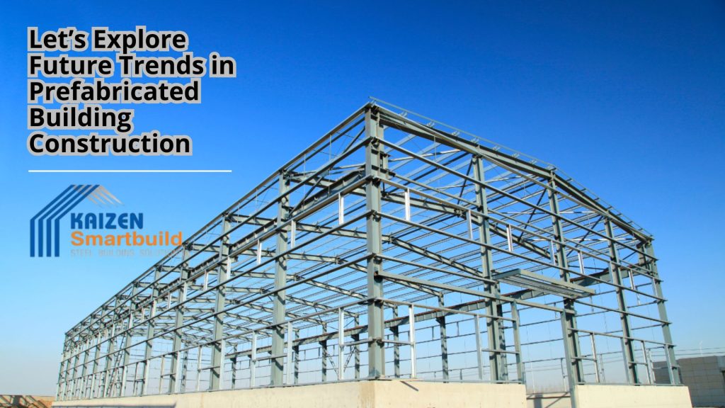 Let’s Explore Future Trends in Prefabricated Building Construction